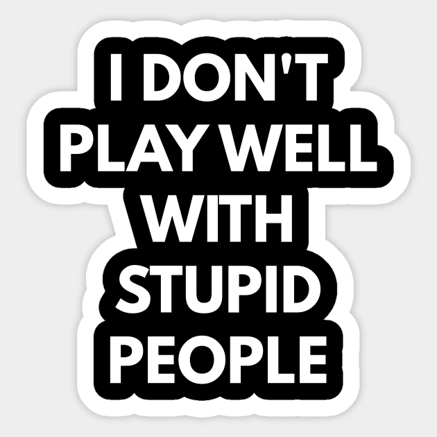 I Don't Play Well With Stupid People Sticker by coffeeandwinedesigns